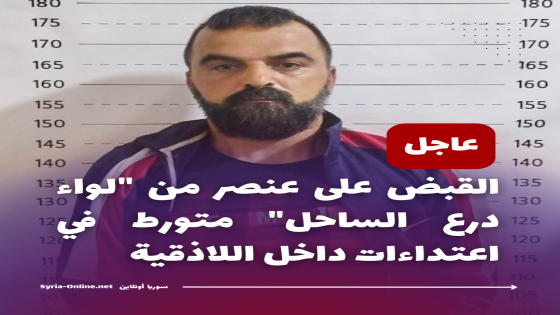 القبض على عنصر من “لواء درع الساحل” متورط في اعتداءات داخل اللاذقية