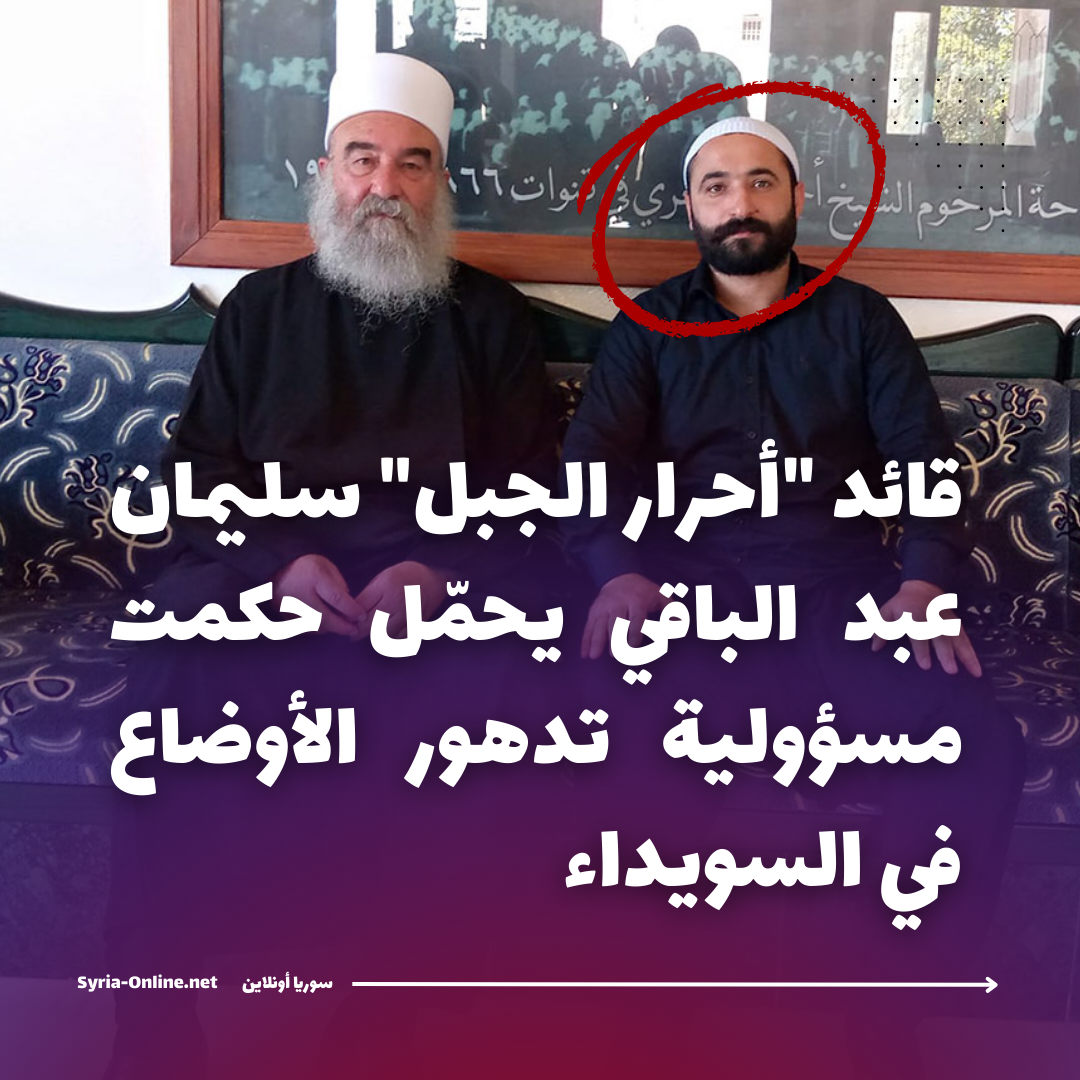 قائد “أحرار الجبل” يحمّل الشيخ حكمت مسؤولية تدهور الأوضاع في السويداء
